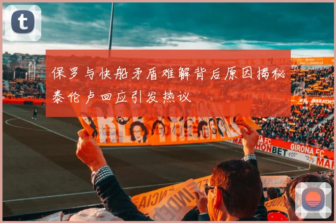 保罗与快船矛盾难解背后原因揭秘泰伦卢回应引发热议